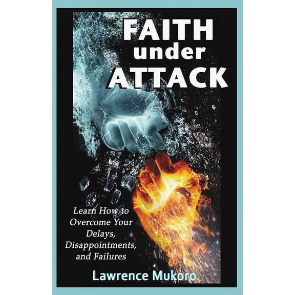 Faith Under Attack: Learn How to Overcome Your Delays, Disapointments, and Failures, (Paperback)