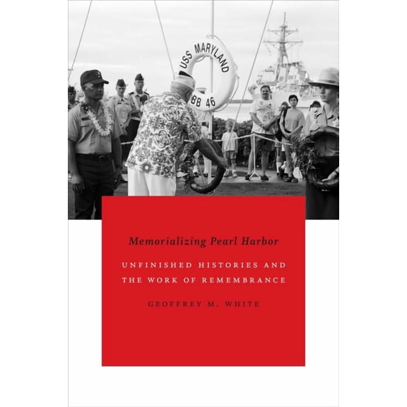 Memorializing Pearl Harbor: Unfinished Histories and the Work of Remembrance, (Paperback)