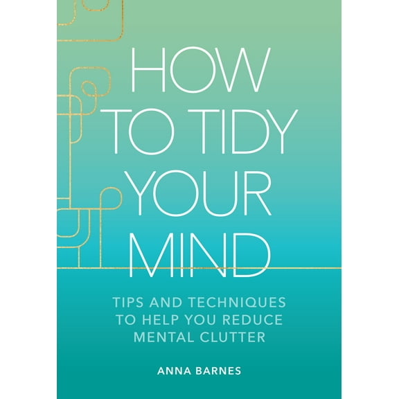 How to Tidy Your Mind : Tips and Techniques to Help You Reduce Mental Clutter (Hardcover)