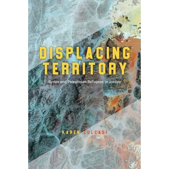 Displacing Territory : Syrian and Palestinian Refugees in Jordan (Edition 1) (Hardcover)