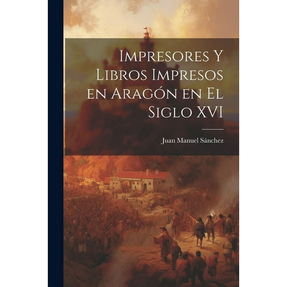 Impresores y Libros Impresos en Aragón en el Siglo XVI (Paperback)