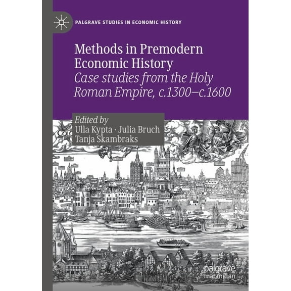 Palgrave Studies in Economic History Methods in Premodern Economic History: Case Studies from the Holy Roman Empire, C.1300-C.1600, (Hardcover)