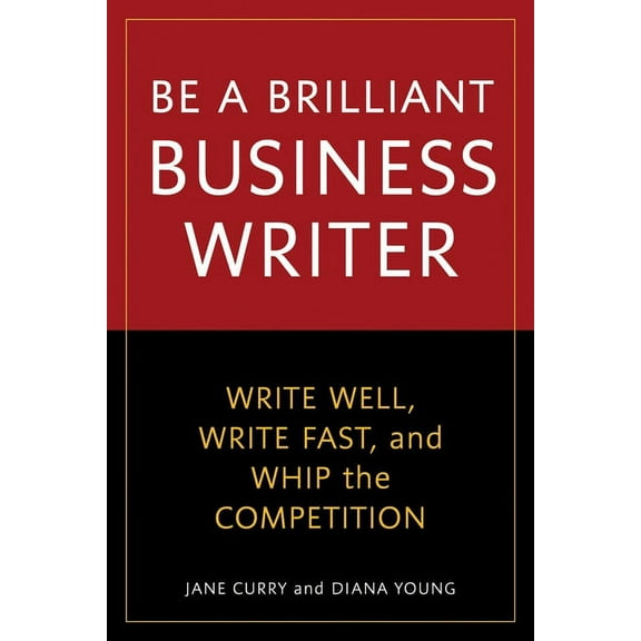 Be a Brilliant Business Writer: Write Well, Write Fast, and Whip the Competition, (Paperback)