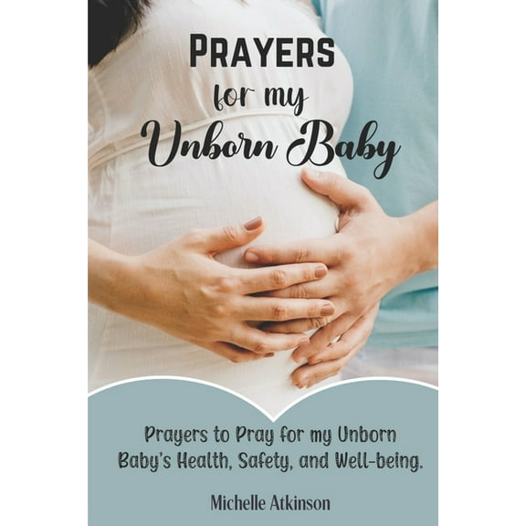 Prayers for My Unborn Baby: Prayers to Pray for my Unborn Baby's Health, Safety, and Well-being, (Paperback)