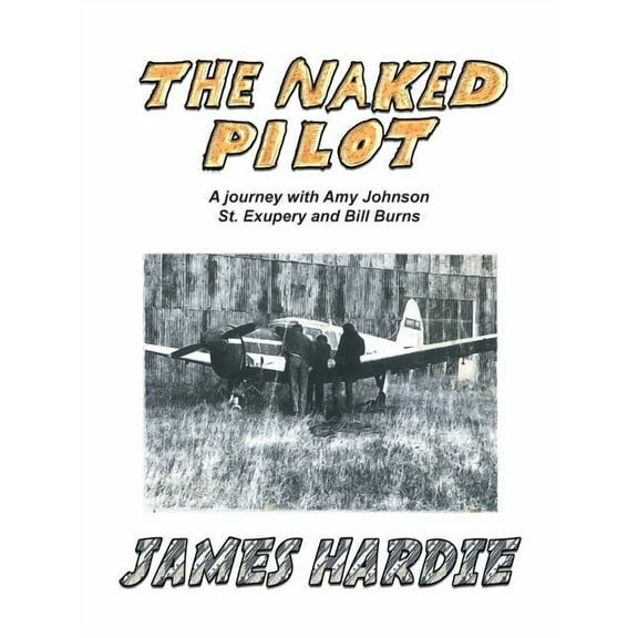 The Naked Pilot: How a Scotsman Crashed a Messerschmitt on North Weald (Paperback) by James Hardie