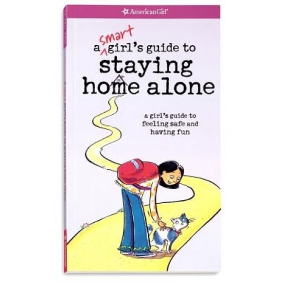 A Smart Girl's Guide to Staying Home Alone: A Girl's Guide to Feeling Safe and Having Fun