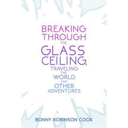 Breaking Glass - Breaking Through the Glass Ceiling, Traveling the World, and Other Adventures - eBook