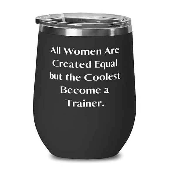 Inspire Trainer, All Women Are Created Equal but the Coolest Become a Trainer, Funny Wine Glass For Friends From Friends