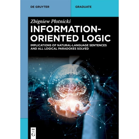 de Gruyter Textbook Information-Oriented Logic: Implications of Natural-Language Sentences and All Logical Paradoxes Solved, (Paperback)