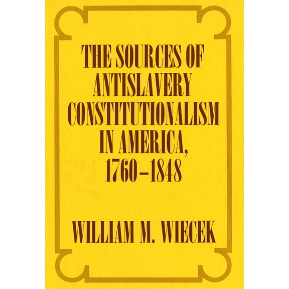 The Sources of Anti-Slavery Constitutionalism in America, 1760-1848, (Hardcover)