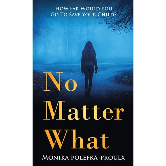 No Matter What: How Far Would You Go to Save Your Child?, (Hardcover)