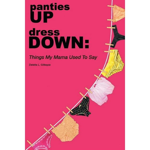 panties UP dress DOWN: Things My Mama Used To Say, (Paperback)