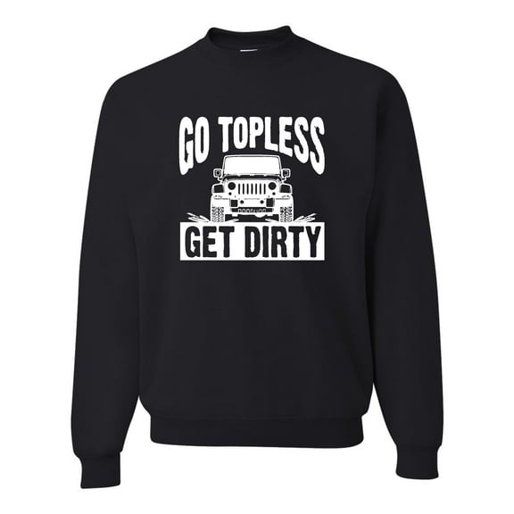 Adult Go Topless Get Dirty Off Roading Sweatshirt Crewneck