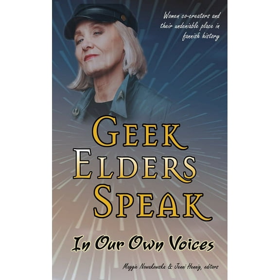 Geek Elders Speak: Women Co-creators and Their Undeniable Place in Fannish History, (Hardcover)