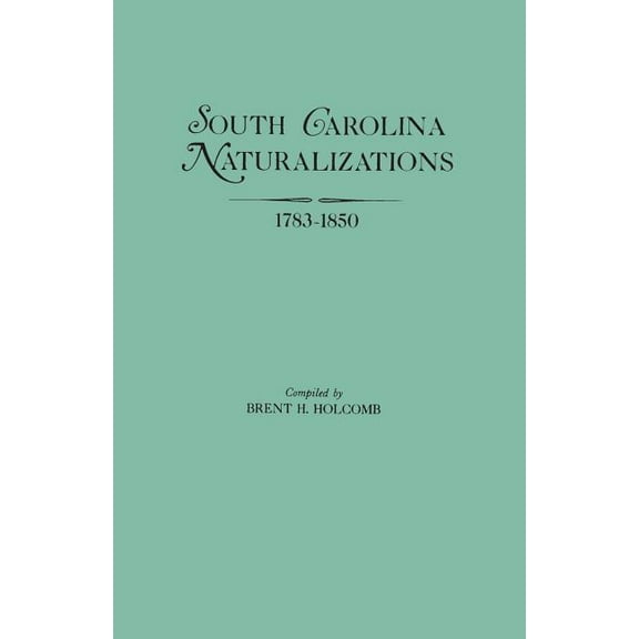 South Carolina Naturalizations, 1783-1850, (Paperback)