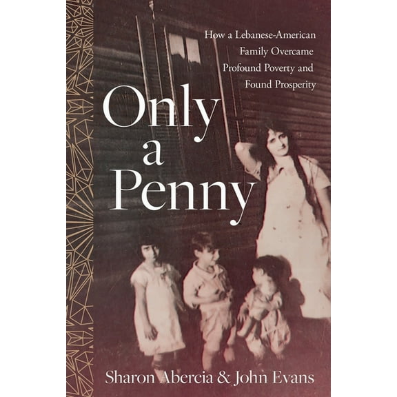 Only a Penny: How a Lebanese-American Family Overcame Profound Poverty and Found Prosperity, (Paperback)