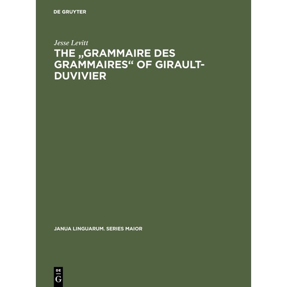 Janua Linguarum. Series Maior The Grammaire Des Grammaires of Girault-Duvivier: A Study of Nineteenth-Century French, Book 19, (Hardcover)