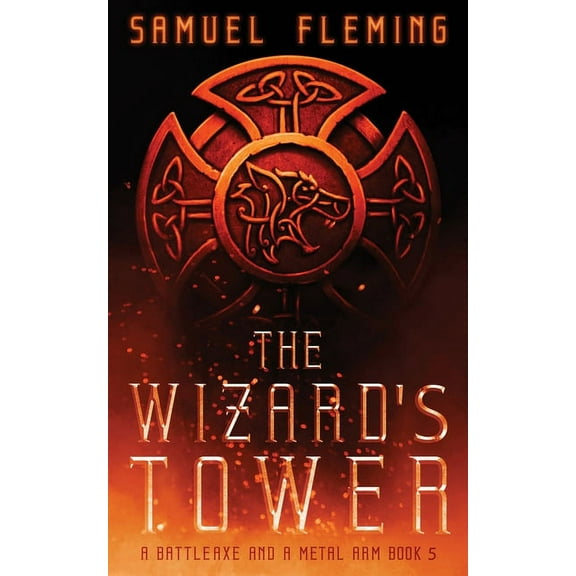 A Battleaxe and a Metal Arm The Wizard's Tower: A Modern Sword and Sorcery Serial, Book 5, (Paperback)