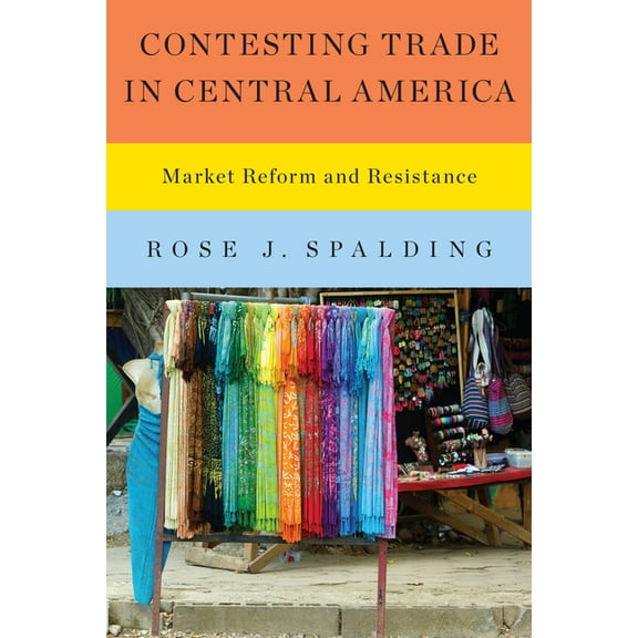 Contesting Trade in Central America: Market Reform and Resistance, (Paperback)