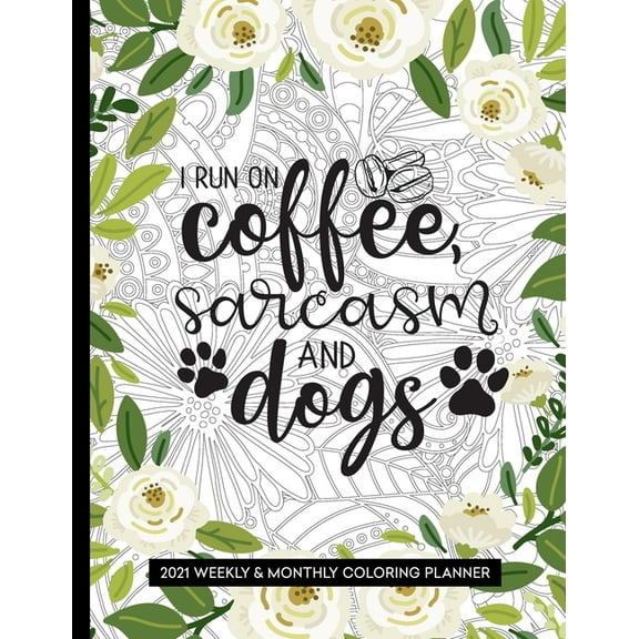 I Run On Coffee, Sarcasm And Dogs: 2021 Coloring Planner Weekly and Monthly Calendar (Paperback)