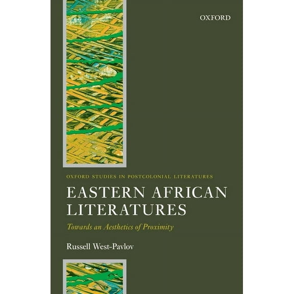 Oxford Studies in Postcolonial Literatur Eastern African Literatures: Towards an Aesthetics of Proximity, (Paperback)
