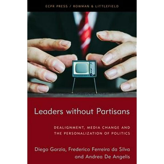 Leaders without Partisans: Dealignment, Media Change, and the Personalization of Politics (Hardcover)