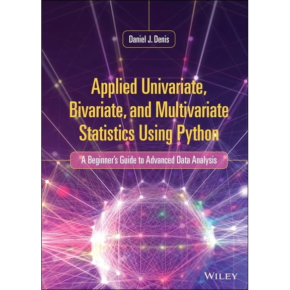 Applied Univariate, Bivariate, and Multivariate Statistics Using Python: A Beginner's Guide to Advanced Data Analysis, (Hardcover)
