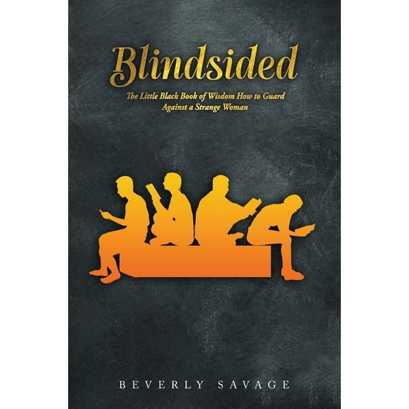 Blindsided: The Little Black Book of Wisdom for Men; How to Guard Against a Strange Woman, (Paperback)