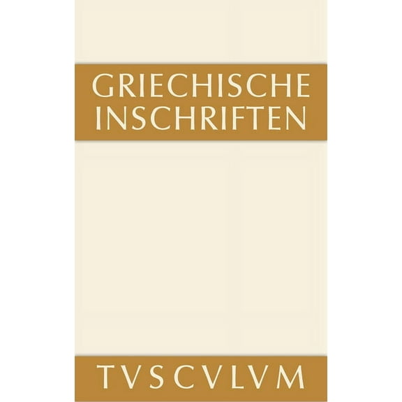 Sammlung Tusculum Griechische Inschriften ALS Zeugnisse Des Privaten Und Ãffentlichen Lebens: Griechisch - Deutsch, (Hardcover)