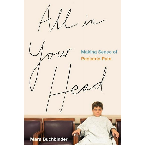 All in Your Head : Making Sense of Pediatric Pain (Edition 1) (Paperback)