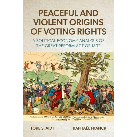 Peaceful and Violent Origins of Voting Rights: A Political Economy Analysis of the Great Reform Act of 1832, (Hardcover)