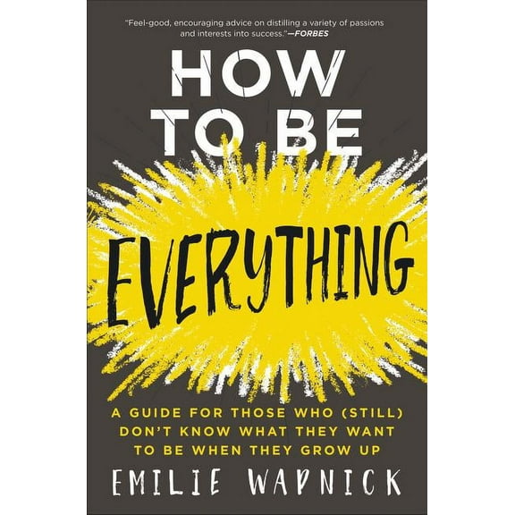 How to Be Everything: A Guide for Those Who (Still) Don't Know What They Want to Be When They Grow Up, (Paperback)