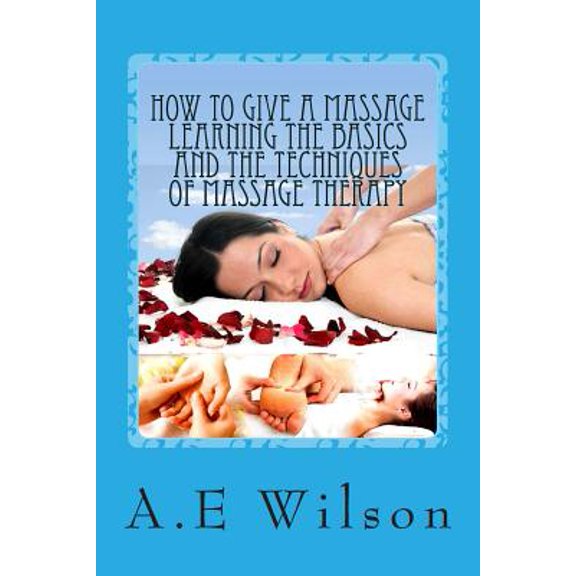 Pre-Owned How to Give a Massage Learning the Basics and the Techniques of Massage Therapy