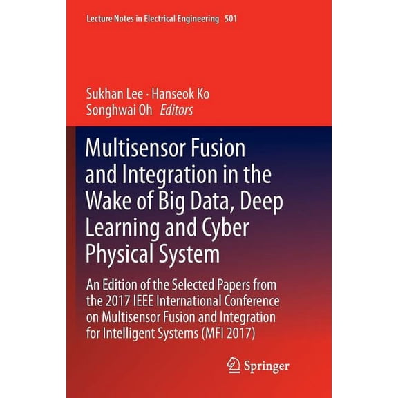 Lecture Notes in Electrical Engineering Multisensor Fusion and Integration in the Wake of Big Data, Deep Learning and Cyber Physical System: An Edition of the S, Book 501, (Paperback)