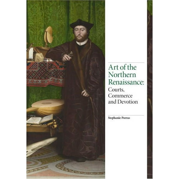 Renaissance Art Art of the Northern Renaissance: Courts, Commerce and Devotion, (Hardcover)