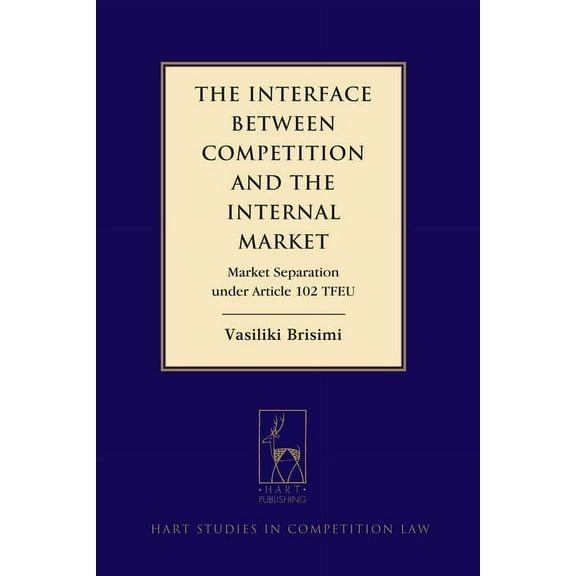 Hart Studies in Competition Law The Interface Between Competition and the Internal Market: Market Separation Under Article 102 Tfeu, Book 9, (Hardcover)