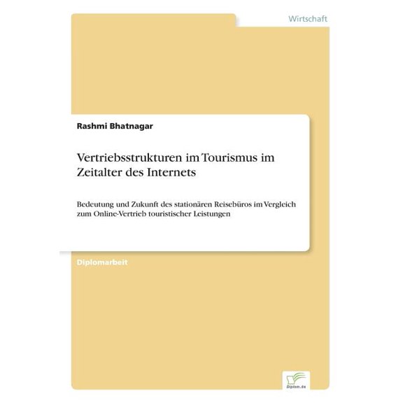 Vertriebsstrukturen im Tourismus im Zeitalter des Internets: Bedeutung und Zukunft des stationären Reisebüros im Verglei, (Paperback)