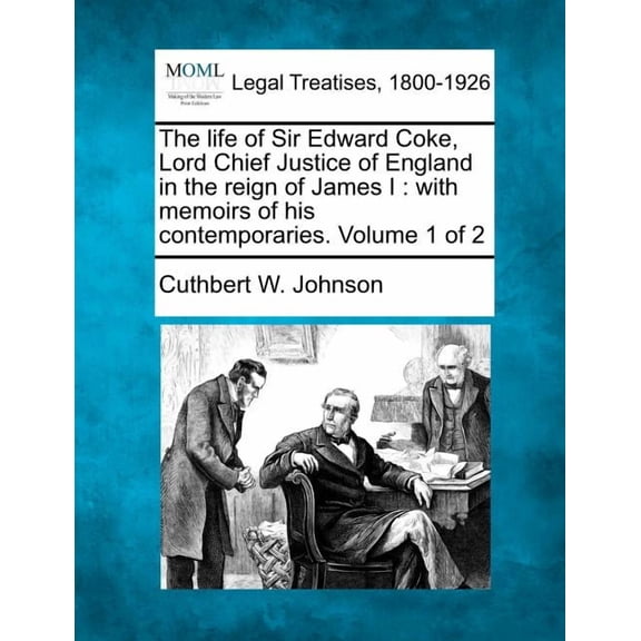 The Life of Sir Edward Coke, Lord Chief Justice of England in the Reign of James I : With Memoirs of His Contemporaries. Volume 1 of 2 (Paperback)
