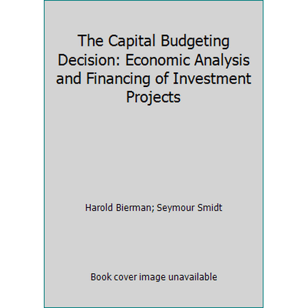 The Capital Budgeting Decision: Economic Analysis and Financing of Investment Projects [Hardcover - Used]