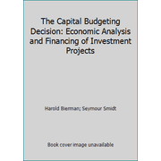 The Capital Budgeting Decision: Economic Analysis and Financing of Investment Projects [Hardcover - Used]