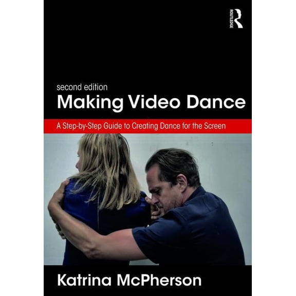 Making Video Dance: A Step-By-Step Guide to Creating Dance for the Screen (2nd Ed), (Paperback)