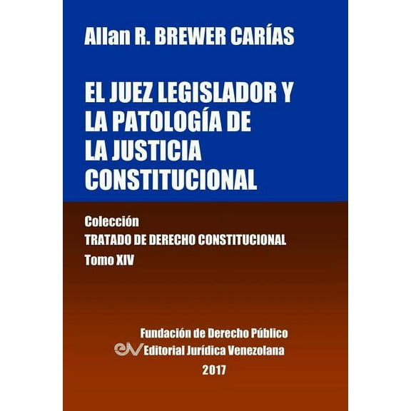 El juez legislador y la patología de la justicia constitucional. Tomo XIV. Colección Tratado de Derecho Constitucional (Paperback)