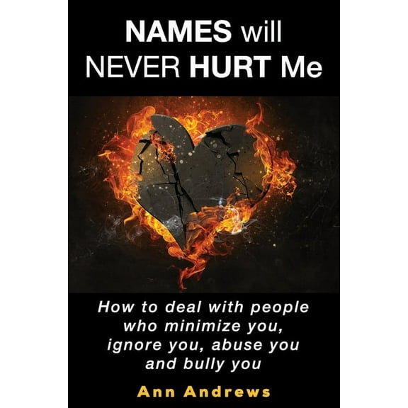 Names Will Never Hurt Me: How to deal with people who minimize you, ignore you, abuse you and bully you, (Paperback)