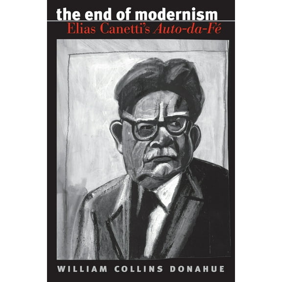 University of North Carolina Studies in  The End of Modernism: Elias Canetti's Auto-Da-FÃ©, Book 124, (Paperback)