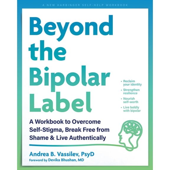 Beyond the Bipolar Label: A Workbook to Overcome Self-Stigma, Break Free from Shame, and Live Authentically, (Paperback)