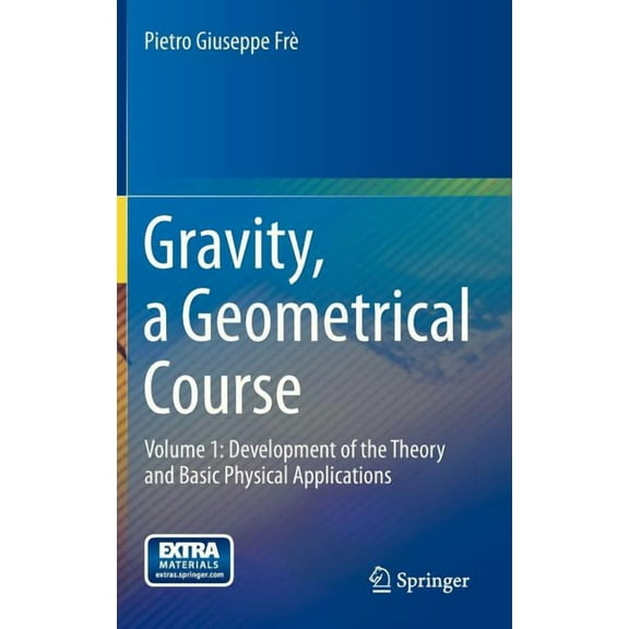 Gravity, a Geometrical Course: Volume 1: Development of the Theory and Basic Physical Applications, (Hardcover)