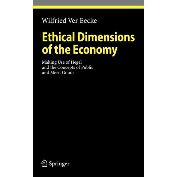 Ethical Economy Ethical Dimensions of the Economy: Making Use of Hegel and the Concepts of Public and Merit Goods, (Hardcover)