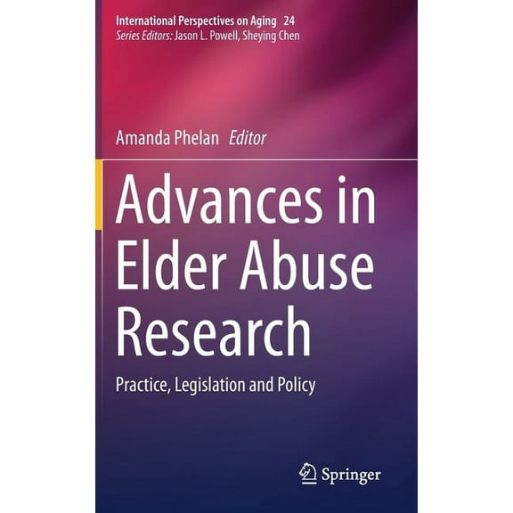 International Perspectives on Aging Advances in Elder Abuse Research: Practice, Legislation and Policy, Book 24, (Hardcover)