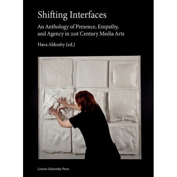 Shifting Interfaces: An Anthology of Presence, Empathy, and Agency in 21st Century Media Arts, (Paperback)