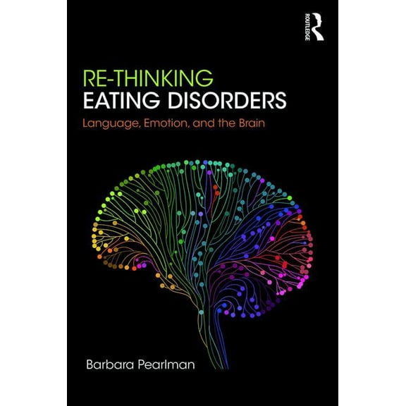 Re-Thinking Eating Disorders: Language, Emotion, and the Brain, (Paperback)